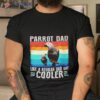 Parrot Dad Like A Regular Dad But Cooler Vintage Shirt