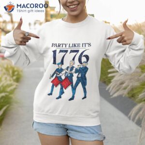 Party Like It’s 1776 Shirt 2 party like its 1776 t shirt sweatshirt