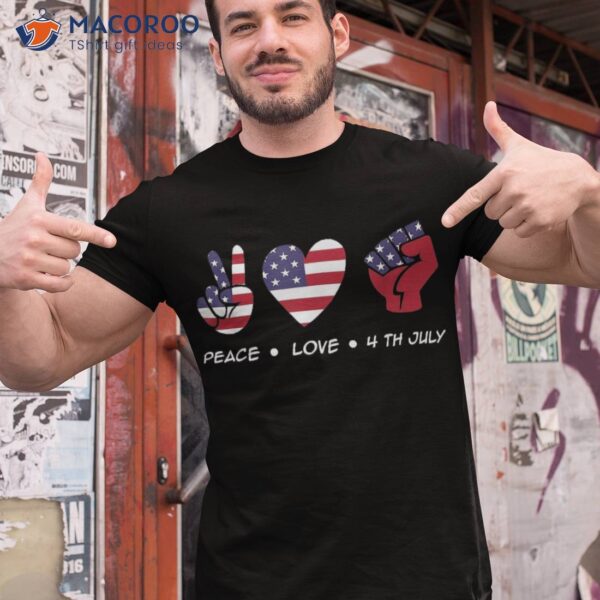 Peace Love 4th Of July America Day Independence Usa Flag Shirt