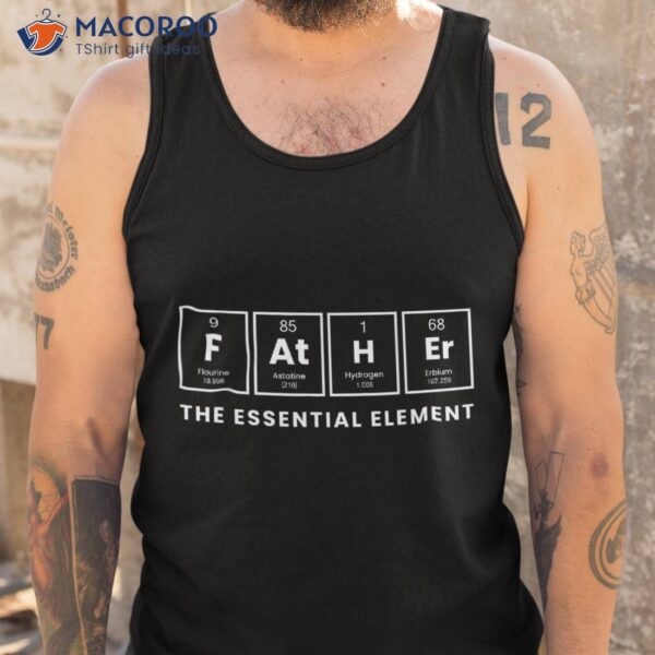 Periodic Table Presenfor Dads, Father The Essential Elet Shirt