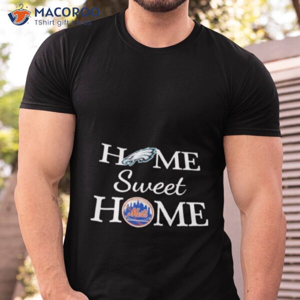 Philadelphia Eagle And New York Mets Home Sweet Home Shirt