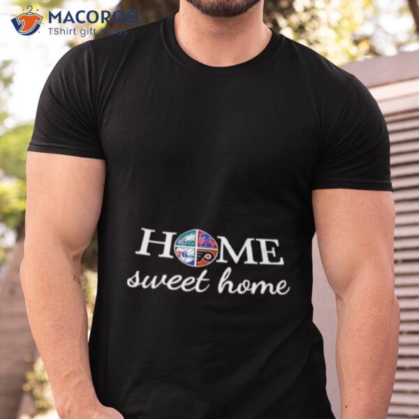 Philadelphia Sport Teams Home Sweet Home Shirt