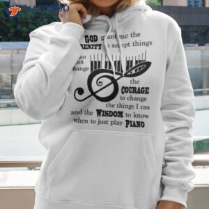 piano god grant me the serenity to accept things i cannot change the courage shirt hoodie