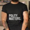 Polity Matters Shirt
