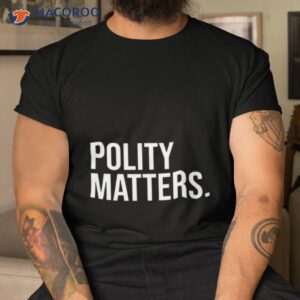 polity matters shirt tshirt