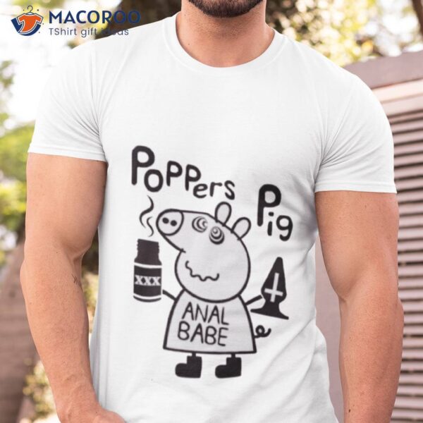 Poppers Pig Anal Babe Shirt