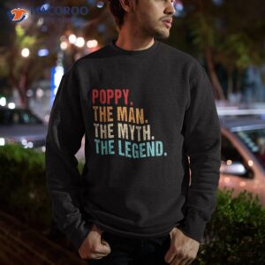 poppy the man myth legend father day mom kids to dad shirt sweatshirt