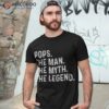 Pops The Man Myth Legend Fathers Day Gift Grandpa Shirt