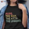 Pops The Man Myth Legend Fathers Day Gift Shirt