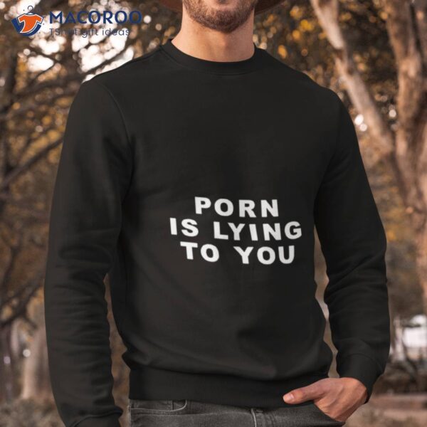 Porn Is Lying To You Shirt