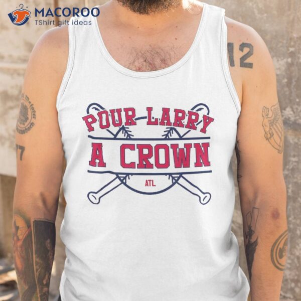 Pour Larry A Crown Home Run Celebration Funny Gag Shirt