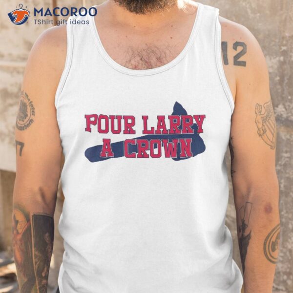 Pour Larry A Crown Home Run Celebration Funny Shirt