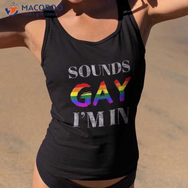 Pride Shirt Sounds Gay Im In With Rainbow Flag