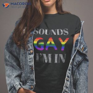 Pride Shirt Sounds Gay Im In With Rainbow Flag