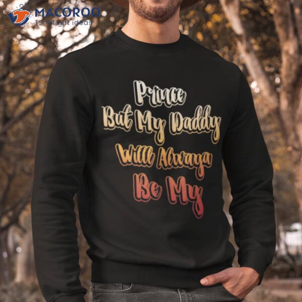 Prince But My Daddy Will Always Be My Shirt
