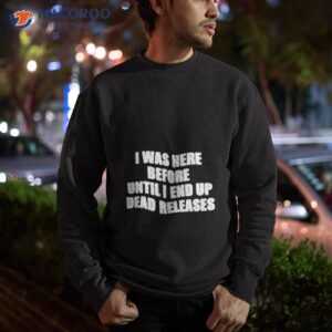 product i was before until i end up dead releases shirt sweatshirt