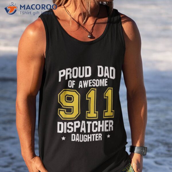 Proud Dad Of Awesome 911 Dispatcher Daughter Fathers Day Shirt