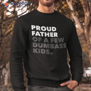 proud father of a few dumbass kids father s day shirt sweatshirt