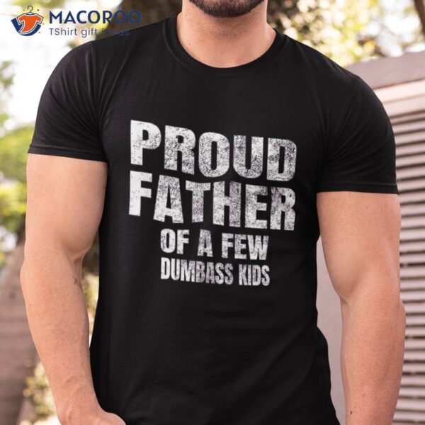 Proud Father Of A Few Dumbass Kids Shirt Christmas Gift