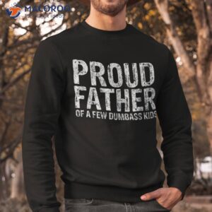 proud father of a few dumbass kids shirt funny fathers day sweatshirt