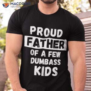 proud father of a few kids funny daddy amp dad joke gift shirt tshirt