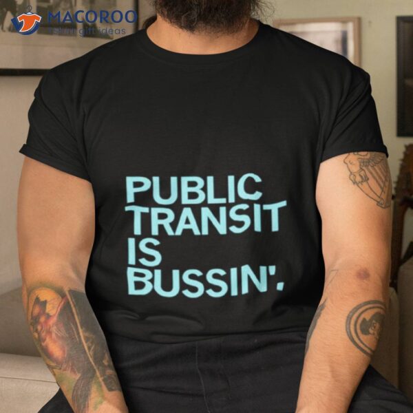 Public Transit Is Bussin’ Shirt