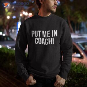 put me in coach shirt for cute football tailgating sweatshirt