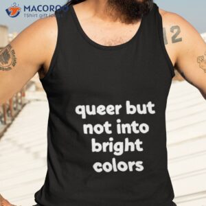 queer but not into bright colors new shirt tank top 3