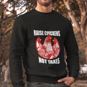 Raise Chickens Not Taxes Ranch Homestead Farming Libertarian Shirt 2 raise chickens not taxes ranch homestead farming libertarian shirt sweatshirt