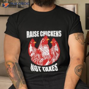 raise chickens not taxes ranch homestead farming libertarian shirt tshirt