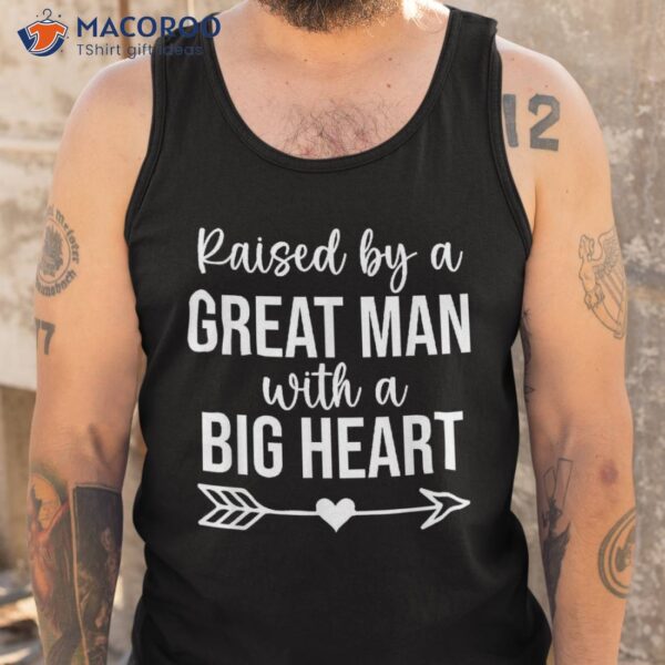 Raised By A Great Man T Shirt,dad With Big Heart Shirt