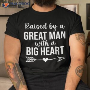 raised by a great man t shirt dad with big heart shirt tshirt