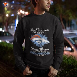 real women love football smart women love the denver broncos 2023 logo shirt sweatshirt