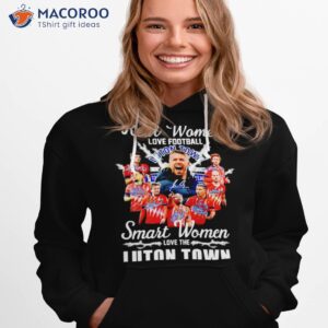 real women love football smart women love the luton town signatures shirt hoodie 1