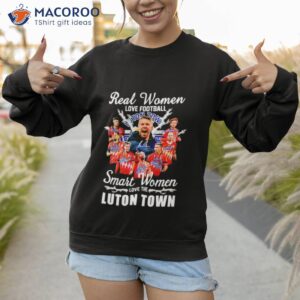 real women love football smart women love the luton town signatures shirt sweatshirt 1