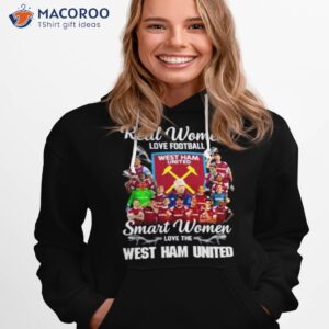 real women love football smart women love the west ham shirt hoodie 1