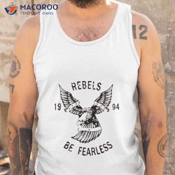 Rebels Be Fearless 1994 Shirt