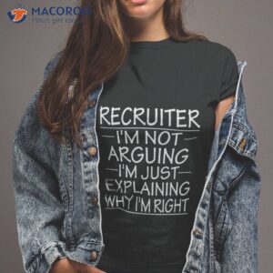 recruiter im not arguing im just explaining why im right funny recruiter present shirt tshirt 2