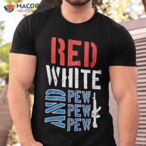 red white and pewpewpew gun funny 4th of july patriotic shirt tshirt