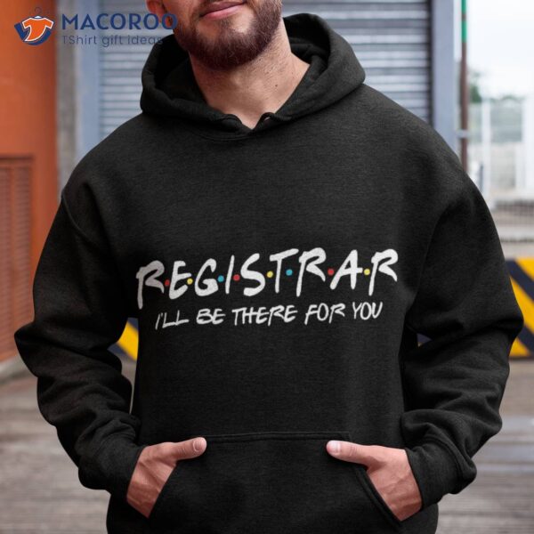 Registrar I’ll Be There For You Back To School Registrars Shirt