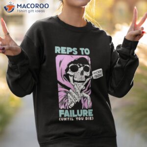 reps to failure until you die more pain shirt sweatshirt 2