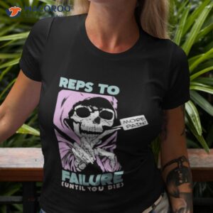 reps to failure until you die more pain shirt tshirt 3