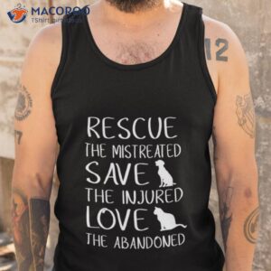 rescue the mistreated save the injured love the abandoned shirt tank top