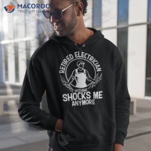 retired electrician nothing shocks me anymore shirt hoodie 1