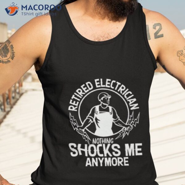 Retired Electrician Nothing Shocks Me Anymore Shirt