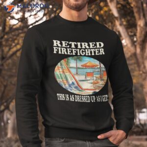 retired firefighter relaxation design shirt sweatshirt