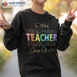 retired teacher class of 2023 retiret shirt sweatshirt 2