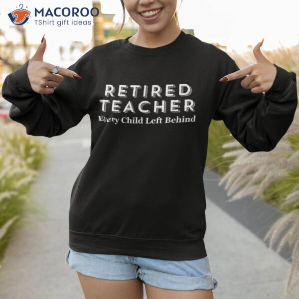 Retired Teacher Every Child Left Behind Tshirt
