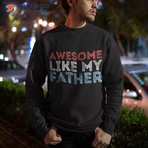 retro awesome like my father dad daddy parents day tee shirt sweatshirt