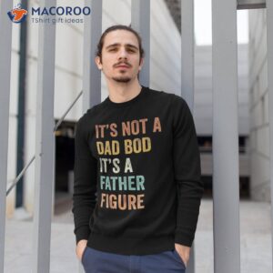 retro it s not a dad bod father figure fathers day shirt sweatshirt 1